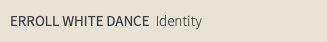 ERROLL WHITE DANCE Identity